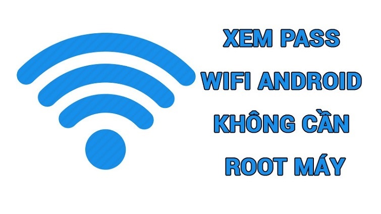 Cách Xem Mật Khẩu WiFi Đã Kết Nối Trên Điện Thoại Không Cần Root Cách Xem Mật Khẩu WiFi Đã Kết Nối Trên Điện Thoại Không Cần Root