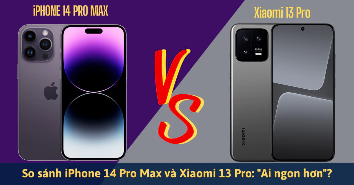So sánh iPhone 14 Pro Max và Xiaomi 13 Pro So sánh iPhone 14 Pro Max và Xiaomi 13 Pro