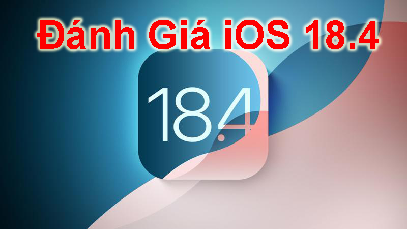 Đánh Giá iOS 18.4: Có Gì Mới, Hiệu Năng Và Trải Nghiệm Người Dùng Đánh Giá iOS 18.4: Có Gì Mới, Hiệu Năng Và Trải Nghiệm Người Dùng