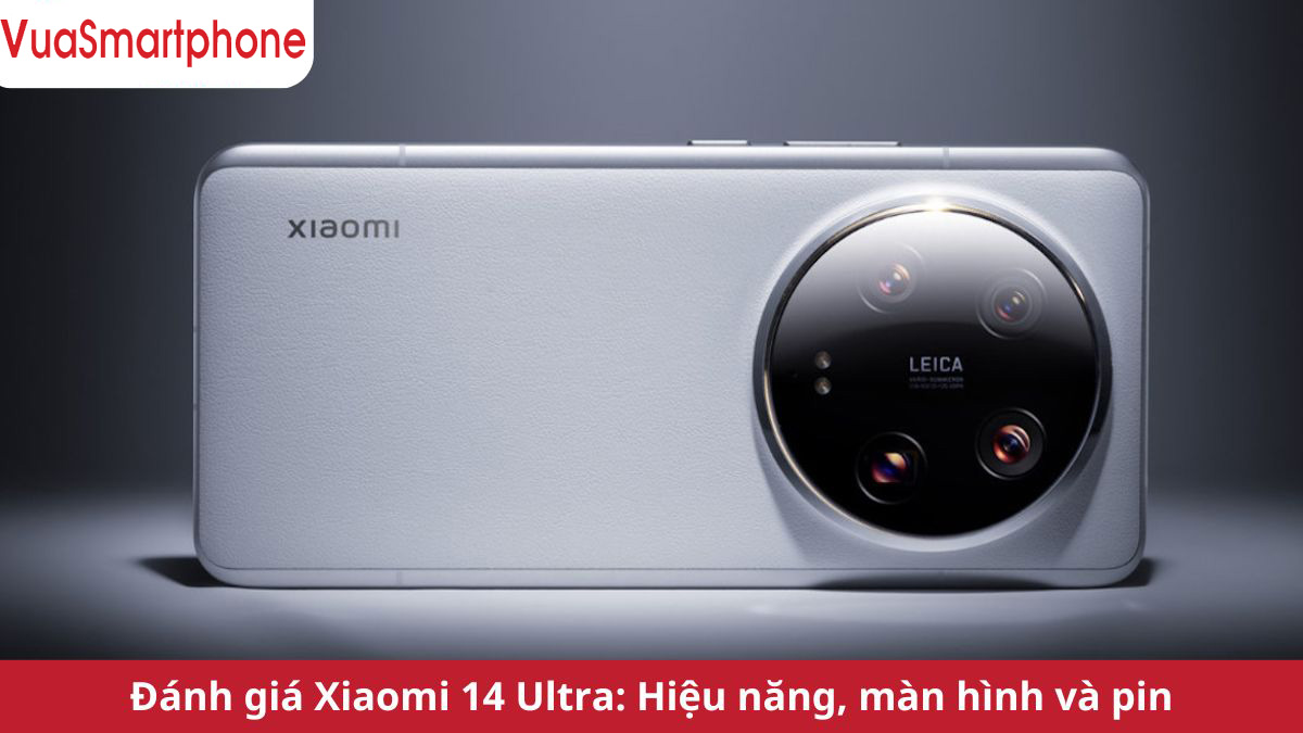 Đánh giá Xiaomi 14 Ultra Đánh giá Xiaomi 14 Ultra